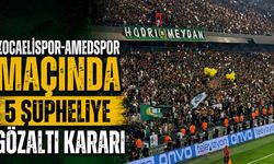 Kocaelispor-Amedspor maçında 5 şüpheliye gözaltı kararı