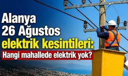 Alanya 26 Ağustos elektrik kesintileri: Hangi mahallede elektrik yok?
