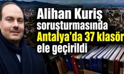 Alihan Kuriş soruşturmasında Antalya’da 37 klasör ele geçirildi