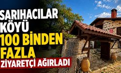 Sarıhacılar Köyü 100 binden fazla ziyaretçi ağırladı