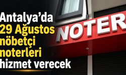 Antalya’da 29 Ağustos nöbetçi noterleri hizmet verecek
