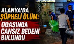 Alanya'da şüpheli ölüm: Odasında cansız bedeni bulundu