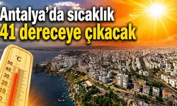 Antalya’da sıcaklık 41 dereceye çıkacak