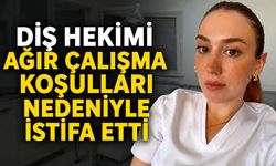 Diş hekimi ağır çalışma koşulları nedeniyle istifa etti