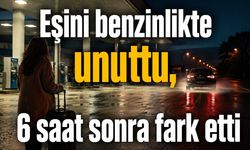 Eşini benzinlikte unuttu, 6 saat sonra buluştular