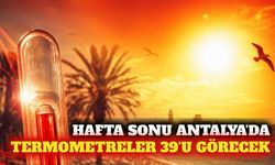 Hafta sonu Antalya'da hava sıcaklığı 39 dereceye çıkacak