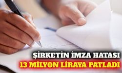 İmza hatası şirkete 13 milyon TL tazminata mal oldu