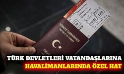 Türk devletleri vatandaşlarına havalimanlarında ayrı hat