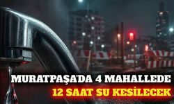 Antalya Muratpaşa'da 12 saatlik su kesintisi uyarısı
