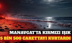 Manavgat'ta kırmızı ışık 5 bin 500 carettayı kurtardı
