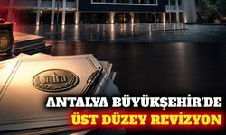 Antalya Büyükşehir Belediyesi'nde üst yönetim değişti