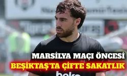 Beşiktaş'ta Marsilya maçı öncesi iki kritik sakatlık