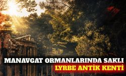 Manavgat ormanlarında gizli tarih: Lyrbe Antik Kenti