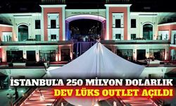 İstanbul'da 250 milyon dolarlık lüks outlet açıldı