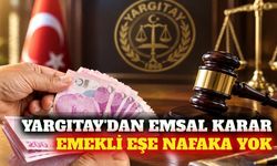 Yargıtay'dan emsal karar: Emekli eşe nafaka ödenmeyecek