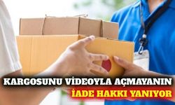 Kargoyu videoyla açmayan iade hakkını kaybediyor