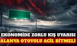 İş dünyasından zorlu kış uyarısı ve Alanya otoyolu çağrısı
