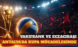 VakıfBank ve Eczacıbaşı Antalya'da karşılaşacak