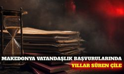 Makedonya vatandaşlık başvurularında yıllar süren bekleyiş