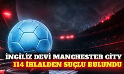 Manchester City 115 suçlamanın 114'ünden suçlu bulundu