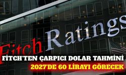 Fitch'ten 2026 ve 2027 Yılı Dolar ve Enflasyon Tahmini