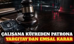 Yargıtay'dan çalışana küfreden patrona emsal karar
