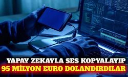 Yapay zekayla ses taklit edip 95 milyon euro dolandırdılar