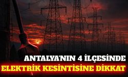 Kumluca, Manavgat, Muratpaşa ve Serik'te elektrik kesintisi