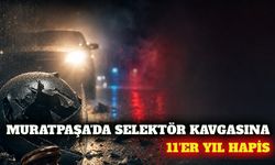Muratpaşa'da selektör kavgası: Sanıklara 11'er yıl hapis