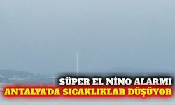 Süper El Nino kışı başlıyor: Antalya'da sıcaklık düşecek