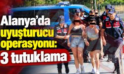 Alanya’da uyuşturucu operasyonu: 3 tutuklama