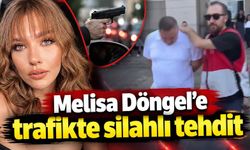 Melisa Döngel’e trafikte silahlı tehdit
