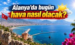Alanya’da bugün hava nasıl olacak?