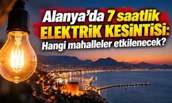Alanya’da 7 saatlik elektrik kesintisi: Hangi mahalleler etkilenecek?