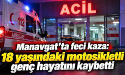 Manavgat’ta feci kaza: 18 yaşındaki motosikletli genç hayatını kaybetti