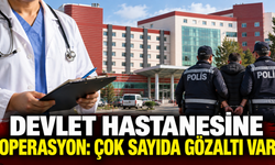 Devlet hastanesine operasyon: Çok sayıda gözaltı var