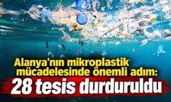 Alanya’nın mikroplastik mücadelesinde önemli adım: 28 tesis durduruldu