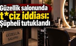 Güzellik salonunda t*ciz iddiası: Şüpheli tutuklandı