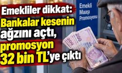 Emekliler dikkat: Bankalar kesenin ağzını açtı, promosyon 32 bin TL’ye çıktı