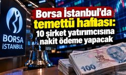 Borsa İstanbul’da temettü haftası: 10 şirket yatırımcısına nakit ödeme yapacak