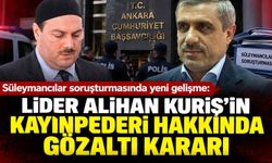 Süleymancılar soruşturmasında yeni gelişme: Kuriş’in kayınpederi hakkında gözaltı kararı
