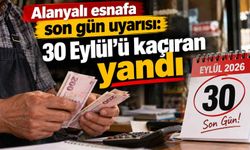 Alanyalı esnafa son gün uyarısı: 30 Eylül’ü kaçıran yandı