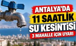 Antalya’da 11 saatlik su kesintisi: 3 mahalle için uyarı