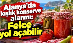 Alanya’da kışlık konserve alarmı: Felce yol açabilir
