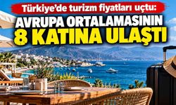 Türkiye’de turizm fiyatları uçtu: Avrupa ortalamasının 8 katına ulaştı