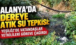 Alanya’da dereye atık su tepkisi: Yeşilöz’de vatandaşlar yetkilileri göreve çağırdı