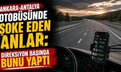 Ankara-Antalya otobüsünde şoke eden anlar: Direksiyon başında bunu yaptı