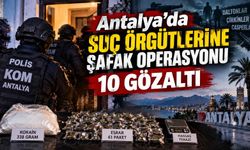 Antalya’da suç örgütlerine şafak operasyonu: 10 gözaltı