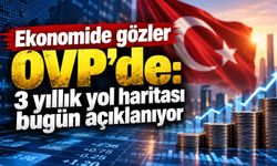 Ekonomide gözler OVP’de: 3 yıllık yol haritası bugün açıklanıyor