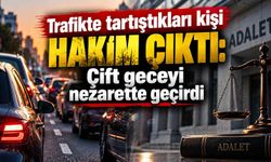 Trafikte tartıştıkları kişi hakim çıktı: Çift geceyi nezarette geçirdi